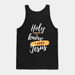 Holy Enough to Know I need Jesus Christian Tank Top